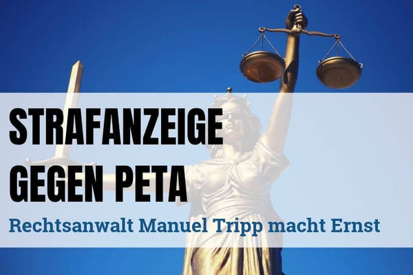 Rechtsanwalt Manuel Tripp stellt Strafanzeige gegen PETA Deutschland e.V.